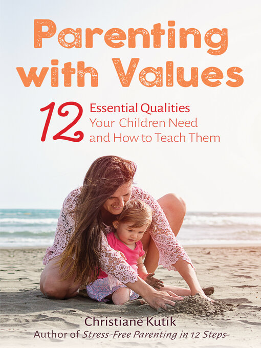 Title details for Parenting with Values: 12 Essential Qualities Your Children Need and How to Teach Them by Christiane Kutik - Available